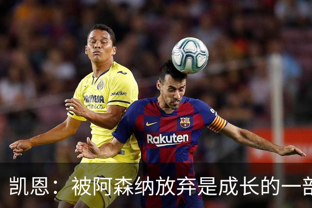 凯恩：被阿森纳放弃是成长的一部分；希望能给孩子们带回奖杯